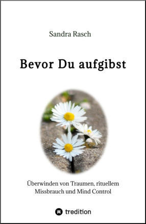 Bevor Du aufgibst von Sandra Rasch - Heilung von rituellem Missbrauch und anderen schweren Traumatisierungen.